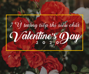 Valentine’s Day 2020: 7 Ý tưởng tiếp thị sản phẩm siêu chất